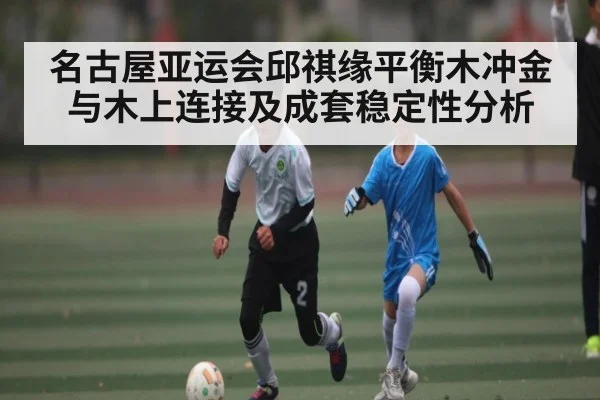 名古屋亚运会邱祺缘平衡木冲金与木上连接及成套稳定性分析